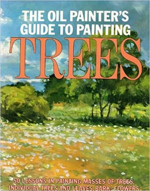 The Oil Painter's Guide to Painting Trees by John Shaw, S. Allyn Schaeffer