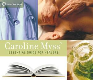 Caroline Myss' Essential Guide for Healers by Caroline Myss