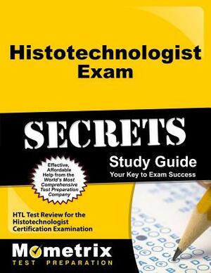 Histotechnologist Exam Secrets Study Guide: Htl Test Review for the Histotechnologist Certification Examination by 