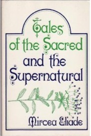 Tales of the Sacred and the Supernatural by Mircea Eliade