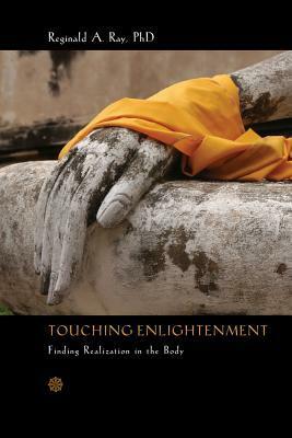 Touching Enlightenment: Finding Realization in the Body by Reginald A. Ray