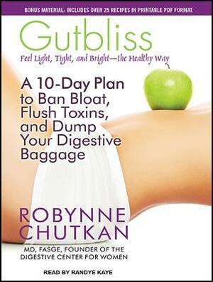 Gutbliss: A 10-Day Plan to Ban Bloat, Flush Toxins, and Dump Your Digestive Baggage by Robynne Chutkan