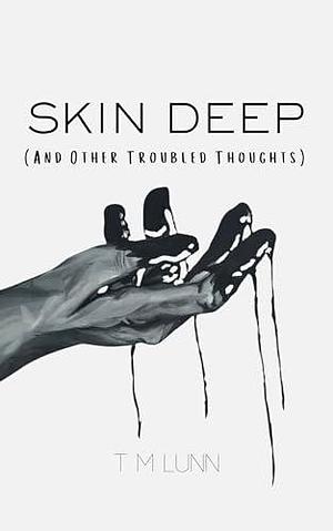 Skin Deep: And Other Troubled Thoughts by T.M. Lunn, T.M. Lunn