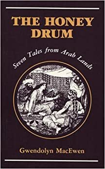 The Honeydrum: Tales from Arab Lands by Gwendolyn MacEwen