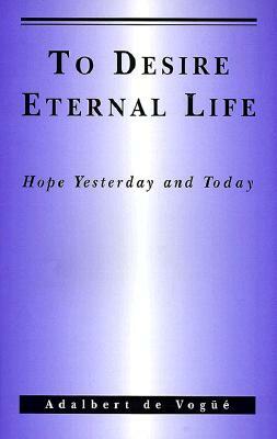 To Desire Eternal Life: Hope Yesterday and Today. by Adalbert de Vogüé