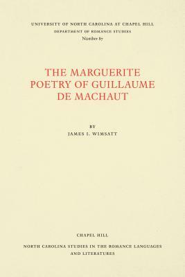 The Marguerite Poetry of Guillaume de Machaut by James I. Wimsatt