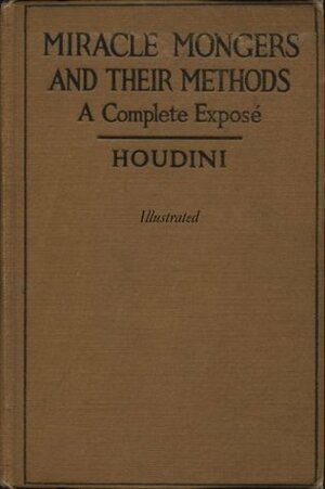 MIRACLE MONGERS AND THEIR METHODS, A Complete Exposé (Illustrated) by Houdini