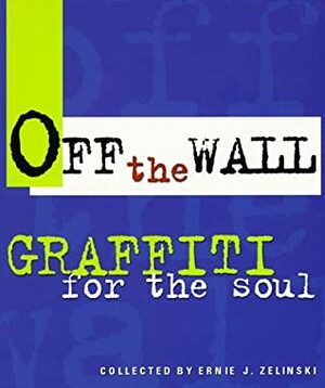 Off the Wall: Graffiti for the Soul by Ernie J. Zelinski