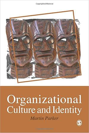 Organizational Culture and Identity: Unity and Division at Work by Martin Parker