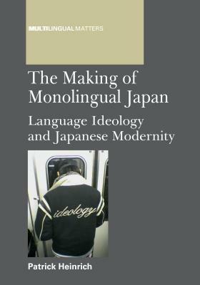 Making of Monolingual Japan PB: Language Ideology and Japanese Modernity by Patrick Heinrich