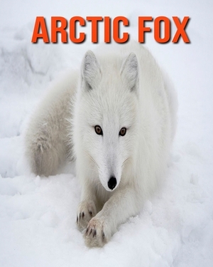 Arctic fox: Incredible Pictures and Fun Facts about Arctic fox by William Doyle