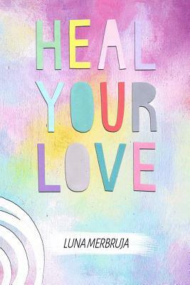 Heal Your Love by Luna Merbruja