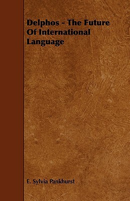 Delphos - The Future of International Language by E. Sylvia Pankhurst