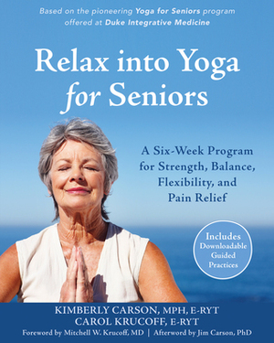 Relax into Yoga for Seniors: A Six-Week Program for Strength, Balance, Flexibility, and Pain Relief by MPH, C-IAYT, Kimberly Carson, Carol Krucoff