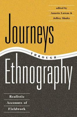 Journeys Through Ethnography: Realistic Accounts Of Fieldwork by Jeffrey Shultz, Annette Lareau