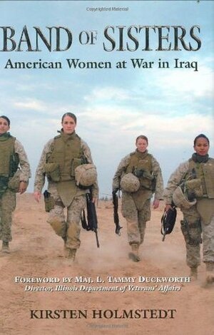 Band of Sisters: American Women at War in Iraq by Kirsten Holmstedt