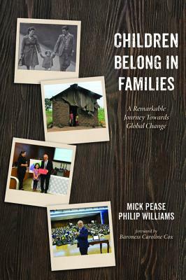 Children Belong in Families: A Remarkable Journey Towards Global Change by Mick Pease, Phillip Williams