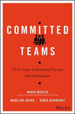 Committed Teams: Three Steps to Inspiring Passion and Performance by Derek Newberry, Mario Moussa, Madeline Boyer