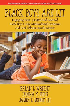 Black Boys are Lit: Engaging PreK-3 Gifted and Talented Black Boys Using Multicultural Literature and Ford's Bloom-Banks Matrix by James L. Moore, Brian L. Wright, Donna Y. Ford