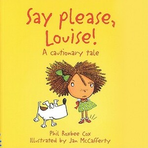 Say Please, Louise! by Jan McCafferty, Phil Roxbee Cox