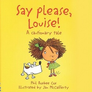 Say Please, Louise! by Phil Roxbee Cox, Jan McCafferty