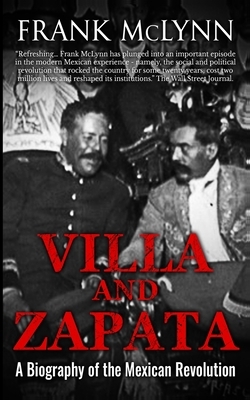 Villa and Zapata: A Biography of the Mexican Revolution by Frank McLynn