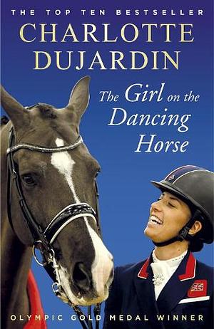 The Girl on the Dancing Horse by Charlotte Dujardin