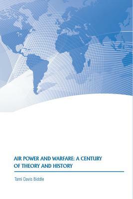 Air Power and Warfare: A Century of Theory and History by Tami Davis Biddle