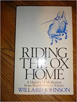Riding the Ox Home: A History of Meditation from Shamanism to Science by Willard Johnson
