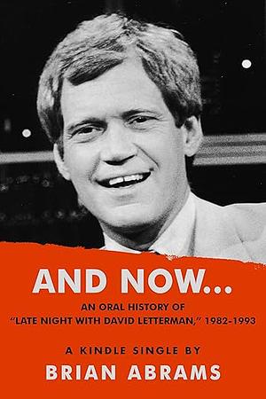 And Now...An Oral History of "Late Night with David Letterman," 1982-1993 by Brian Abrams