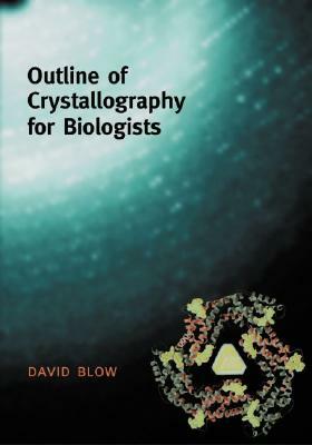 Outline of Crystallography for Biologists by David Blow