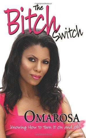 The Bitch Switch: Knowing How to Turn It On and Off by Omarosa Manigault Newman, Omarosa Manigault Newman