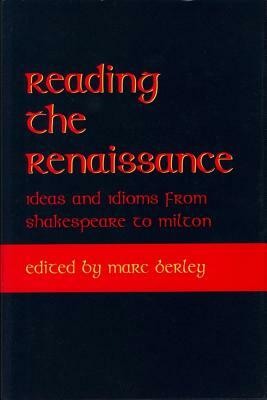 Reading the Renaissance: Ideas and Idioms from Shakespeare to Milton by 