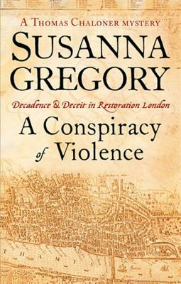 Conspiracy of Violence: Chaloner's First Exploit in Restoration London by Susanna Gregory