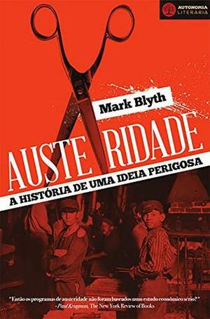 Austeridade: A Historia de uma Ideia Perigosa by Mark Blyth