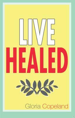 Live Healed by Gloria Copeland