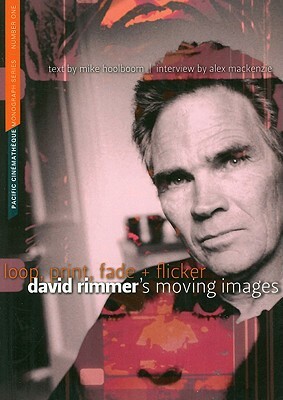 Loop, Print, Fade + Flicker: David Rimmer's Moving Images by Mike Hoolboom, Alex MacKenzie