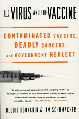 The Virus and the Vaccine: Contaminated Vaccine, Deadly Cancers, and Government Neglect by Jim Schumacher, Debbie Bookchin