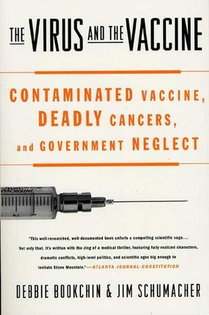 The Virus and the Vaccine: Contaminated Vaccine, Deadly Cancers, and Government Neglect by Jim Schumacher, Debbie Bookchin