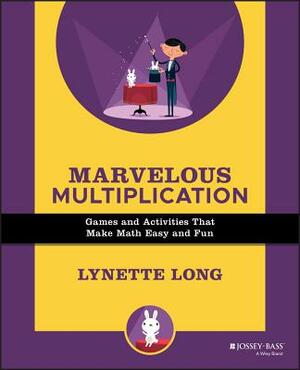 Marvelous Multiplication: Games and Activities That Make Math Easy and Fun by Lynette Long