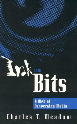 Ink Into Bits: A Web of Converging Media by Charles T. Meadow