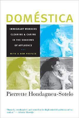 Domestica: Immigrant Workers Cleaning and Caring in the Shadows of Affluence by Pierrette Hondagneu-Sotelo, Pierrette Hondagneu-Sotelo