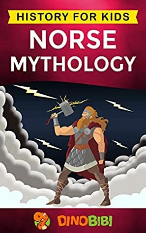 Norse Mythology: History for kids: A captivating guide to Norse folklore including Fairy Tales, Legends, Sagas and Myths of the Norse Gods and Heroes by Dinobibi Publishing