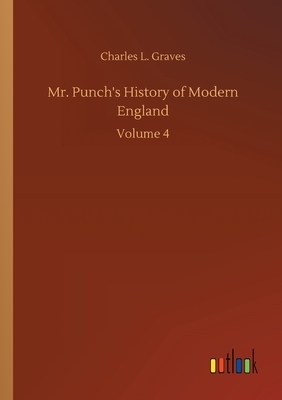 Mr. Punch's History of Modern England: Volume 4 by Charles L. Graves