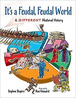 It's a Feudal, Feudal World: A Different Medieval History by Stephen Shapiro, Ross Kinnaird