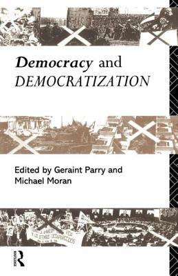 Democracy and Democratization by Geraint Parry, Michael Moran