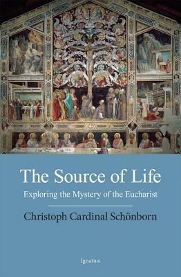 The Source of Life: Exploring the Mystery of the Eucharist by Cardinal Christoph Schonborn