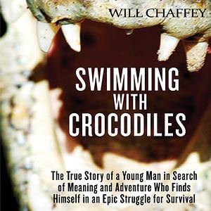 Swimming With Crocodiles: A True Story of Adventure and Survival by Will Chaffey