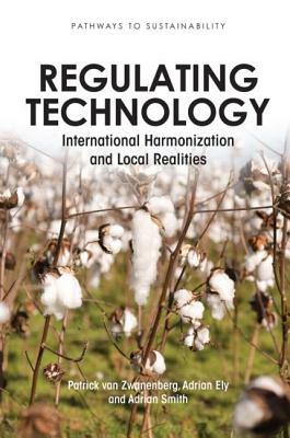 Regulating Technology: International Harmonization and Local Realities by Adrian Smith, Adrian Ely, Patrick Van Zwanenberg