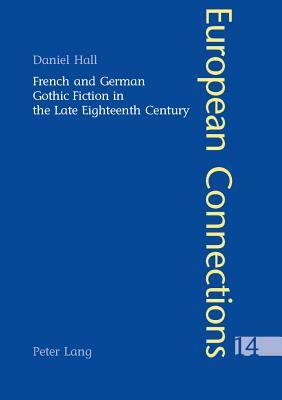 French and German Gothic Fiction in the Late Eighteenth Century by Daniel Hall